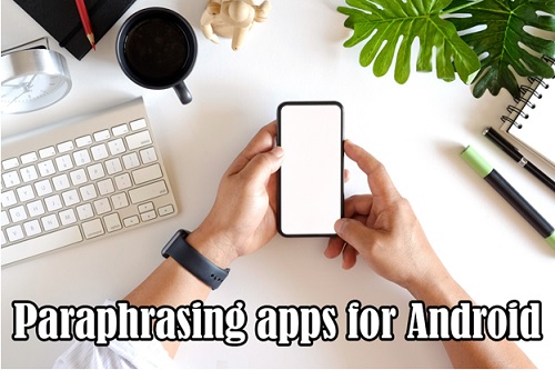 Paraphrasing apps for Android users to rephrase content easily